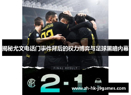 揭秘尤文电话门事件背后的权力博弈与足球黑暗内幕 揭秘尤文电话门事件背后的权力博弈与足球黑暗内幕