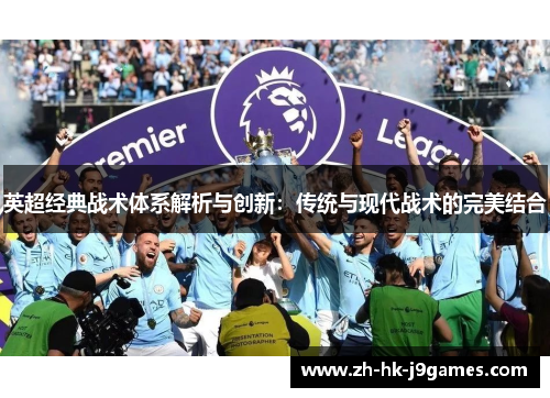 英超经典战术体系解析与创新:传统与现代战术的完美结合 英超经典战术体系解析与创新:传统与现代战术的完美结合