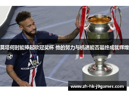 莫塔何时能捧起欧冠奖杯 他的努力与机遇能否最终成就辉煌 莫塔何时能捧起欧冠奖杯 他的努力与机遇能否最终成就辉煌
