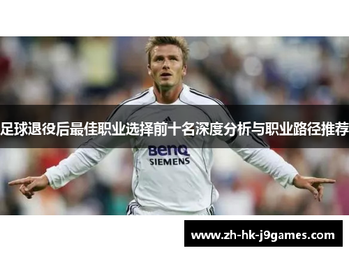 足球退役后最佳职业选择前十名深度分析与职业路径推荐