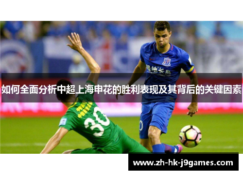 如何全面分析中超上海申花的胜利表现及其背后的关键因素 如何全面分析中超上海申花的胜利表现及其背后的关键因素