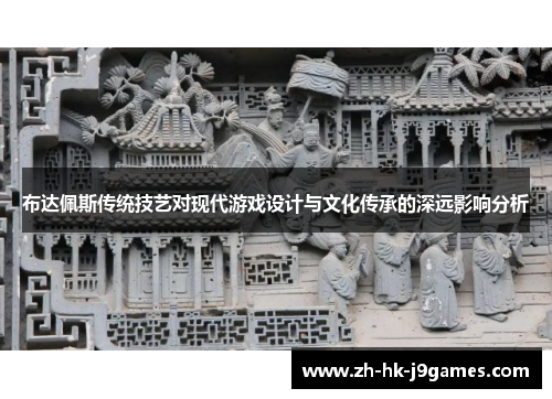 布达佩斯传统技艺对现代游戏设计与文化传承的深远影响分析