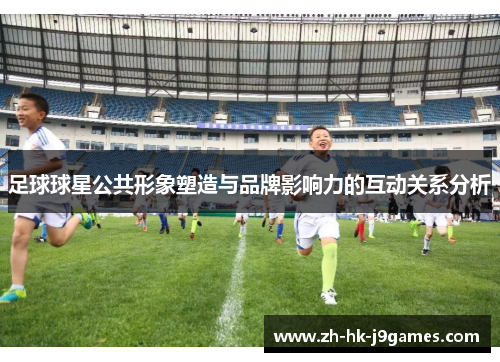 足球球星公共形象塑造与品牌影响力的互动关系分析