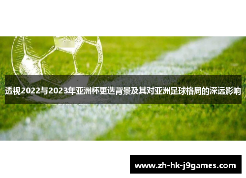 透视2022与2023年亚洲杯更迭背景及其对亚洲足球格局的深远影响