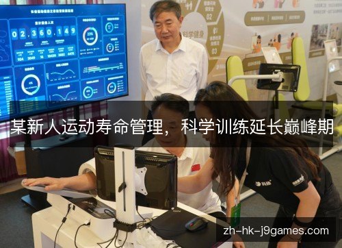 某新人运动寿命管理,科学训练延长巅峰期 某新人运动寿命管理,科学训练延长巅峰期